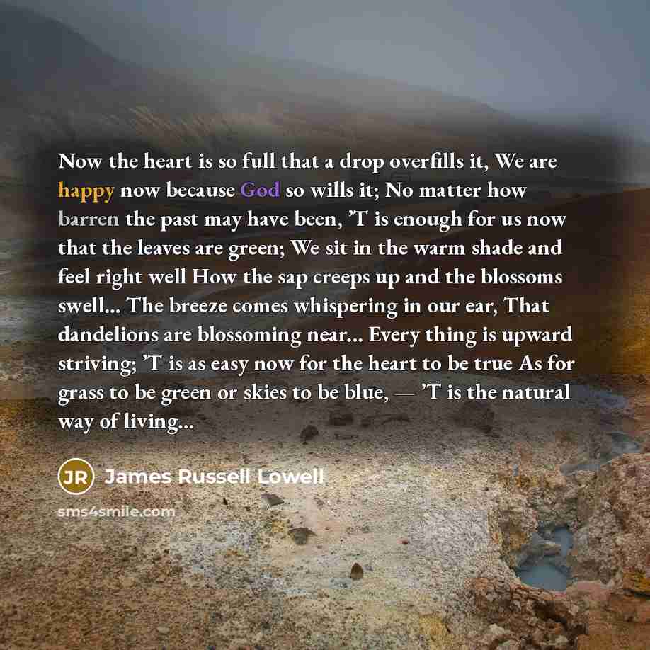 “Now the heart is so full that a drop overfills…” quote by James Russell Lowell
