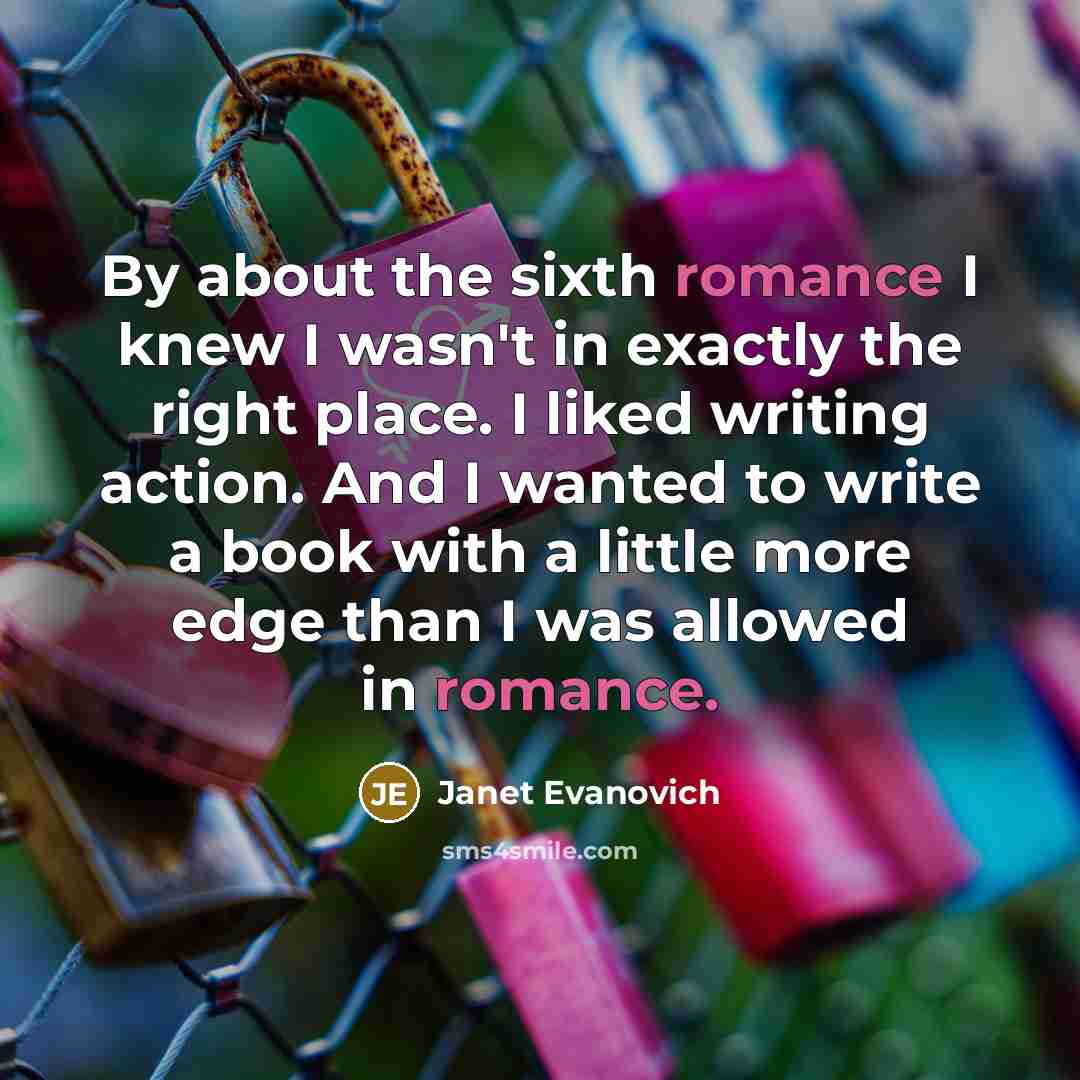 “By about the sixth romance I knew I wasn't in…” quote by Janet Evanovich