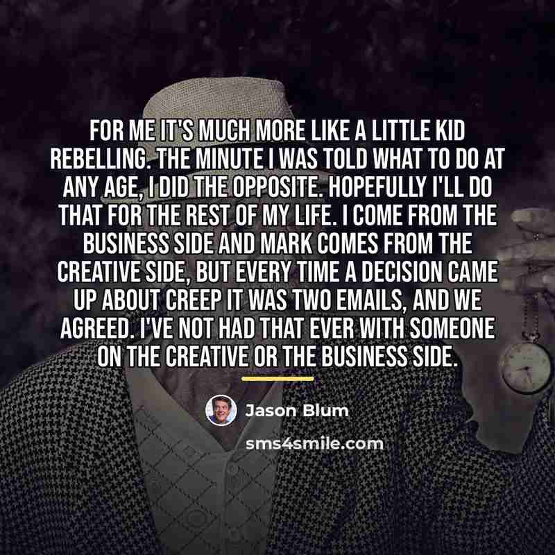 “For me it's much more like a little kid rebelling.…” quote by Jason Blum