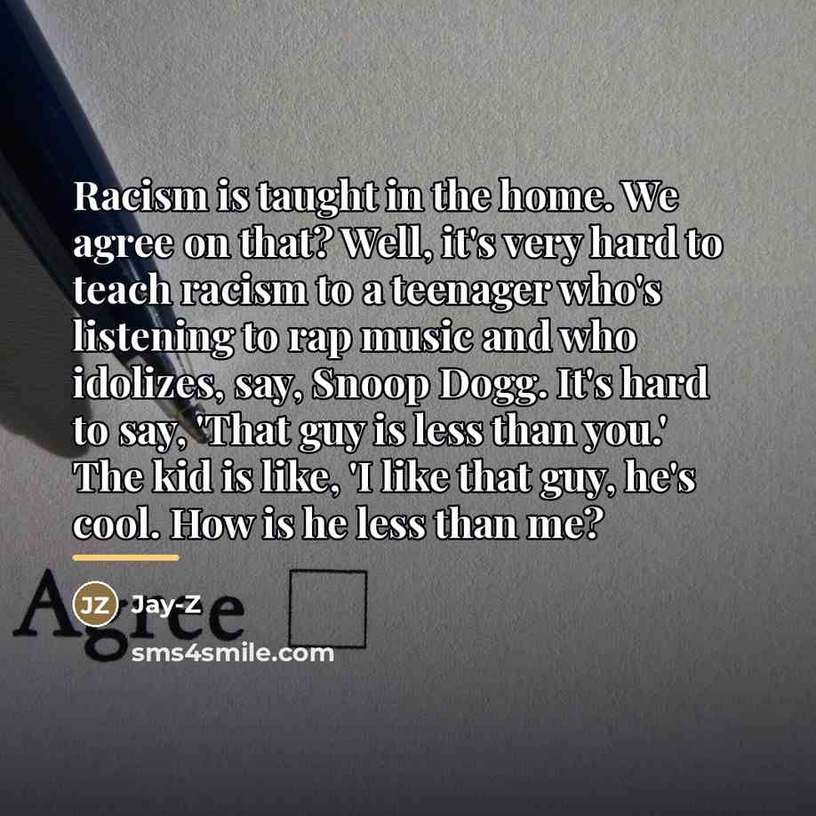 “Racism is taught in the home. We agree on that?…” quote by Jay-Z