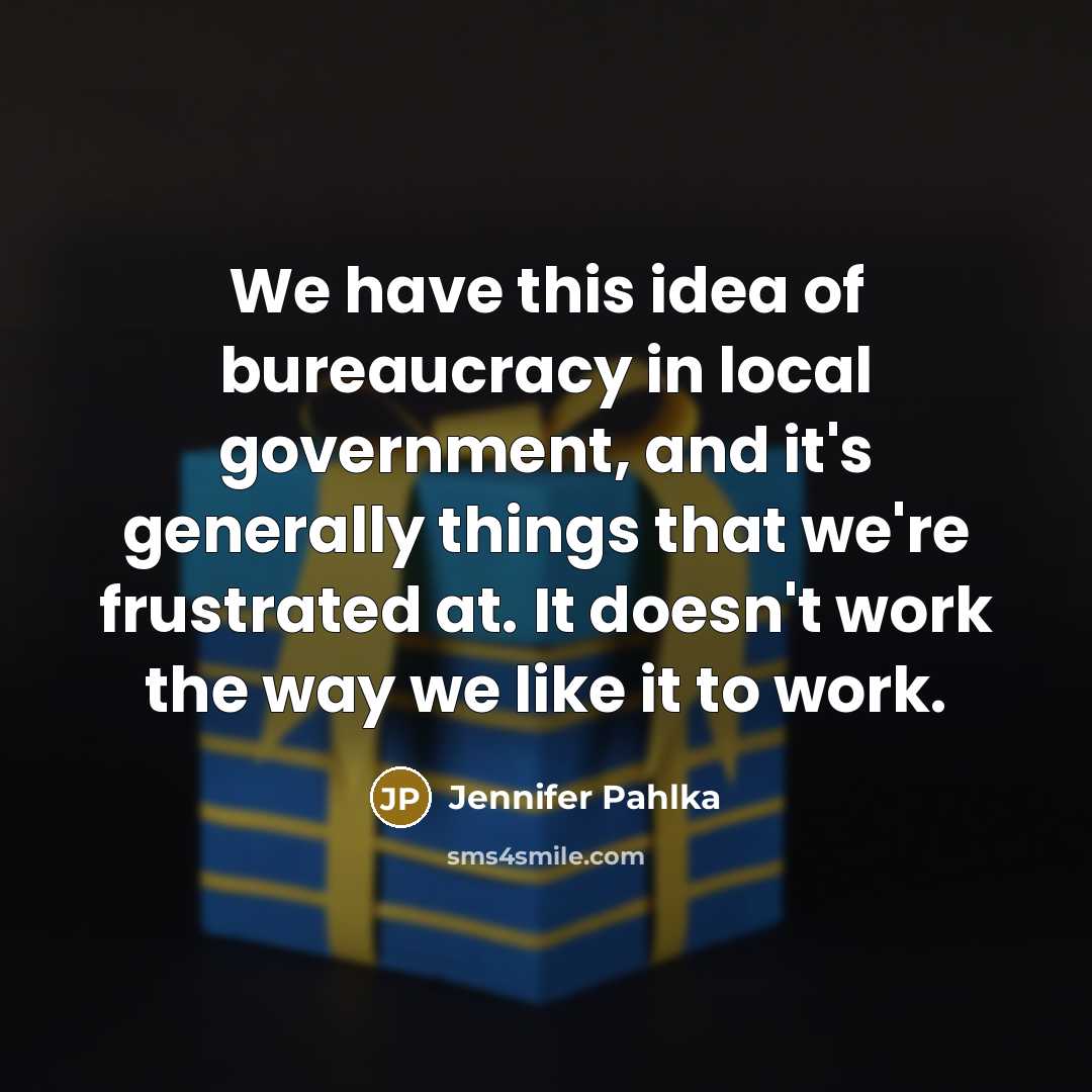 “We have this idea of bureaucracy in local government, and…” quote by Jennifer Pahlka