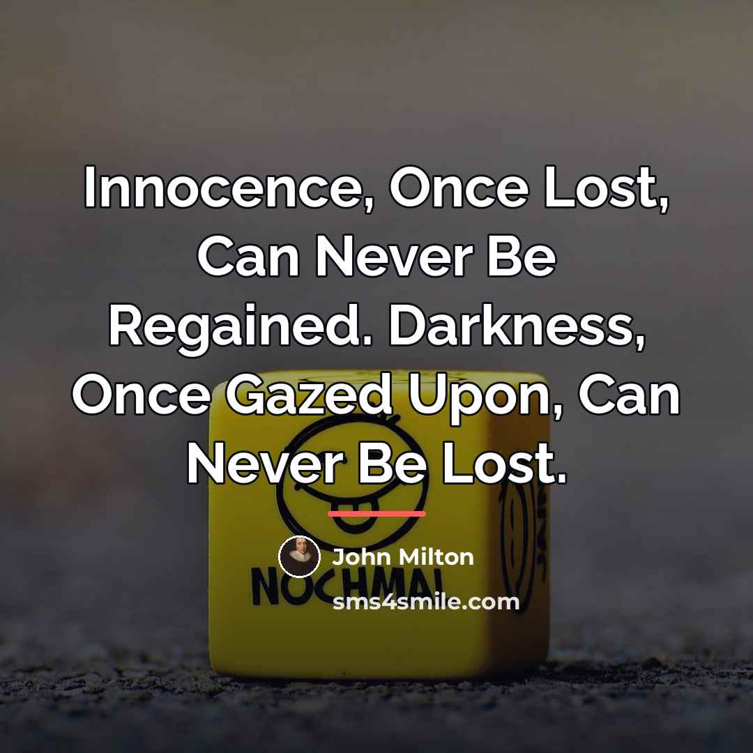“Innocence, Once Lost, Can Never Be Regained. Darkness, Once Gazed…” quote by John Milton