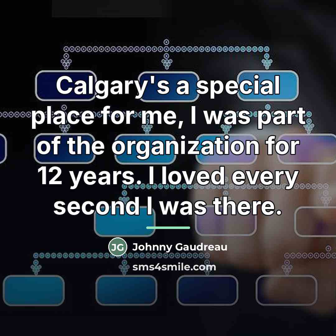 “Calgary's a special place for me, I was part of…” quote by Johnny Gaudreau