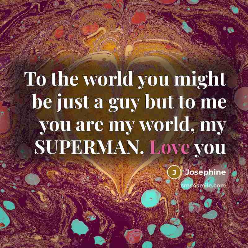 “To the world you might be just a guy but…” quote by Josephine