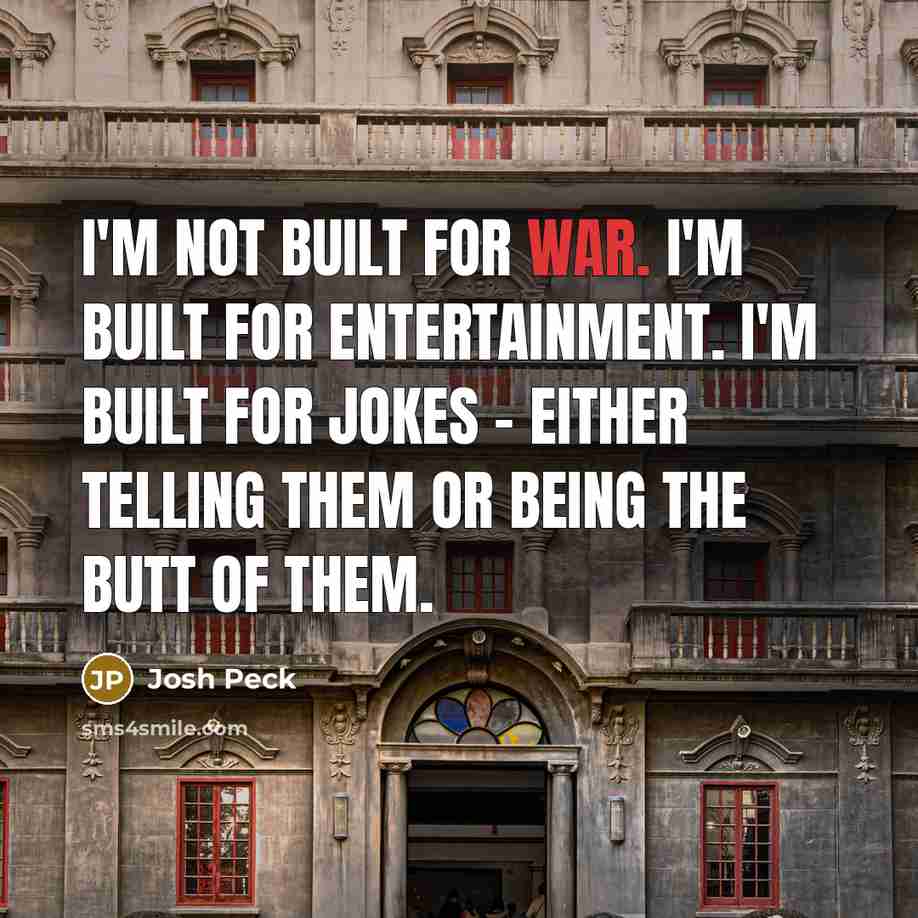 “I'm not built for war. I'm built for entertainment. I'm…” quote by Josh Peck