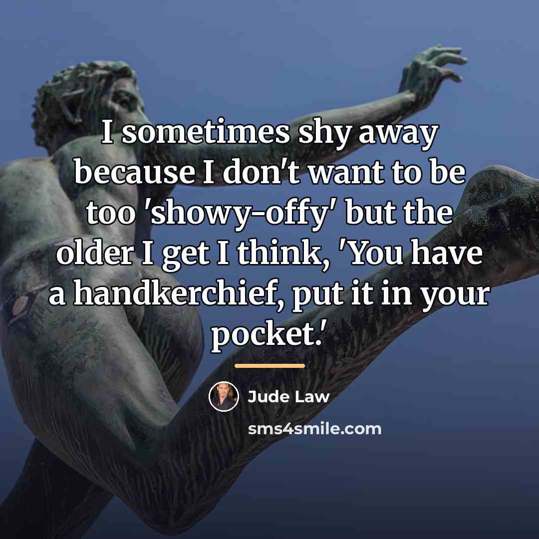 “I sometimes shy away because I don't want to be…” quote by Jude Law