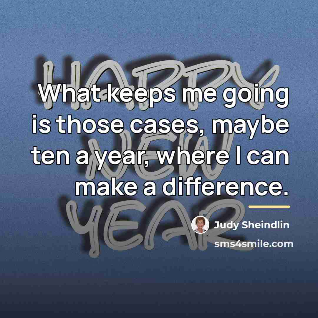 “What keeps me going is those cases, maybe ten a…” quote by Judy Sheindlin