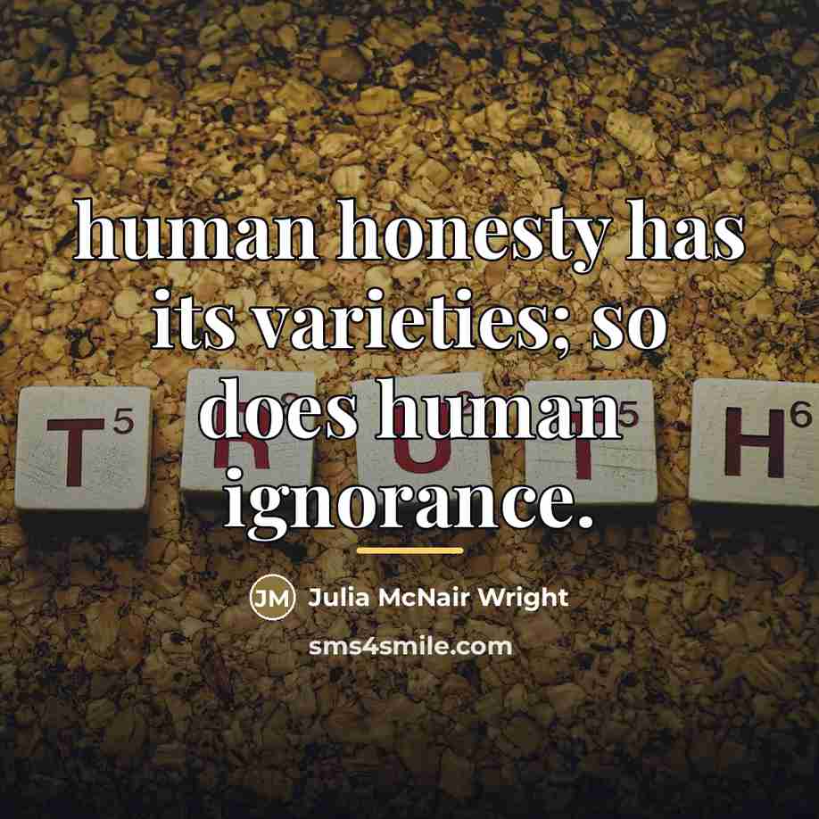 “human honesty has its varieties; so does human ignorance.…” quote by Julia McNair Wright
