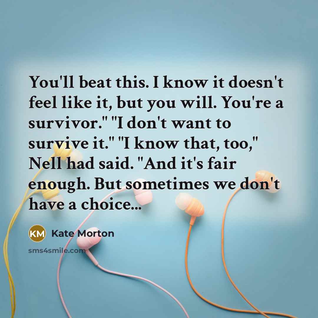 “You'll beat this. I know it doesn't feel like it,…” quote by Kate Morton