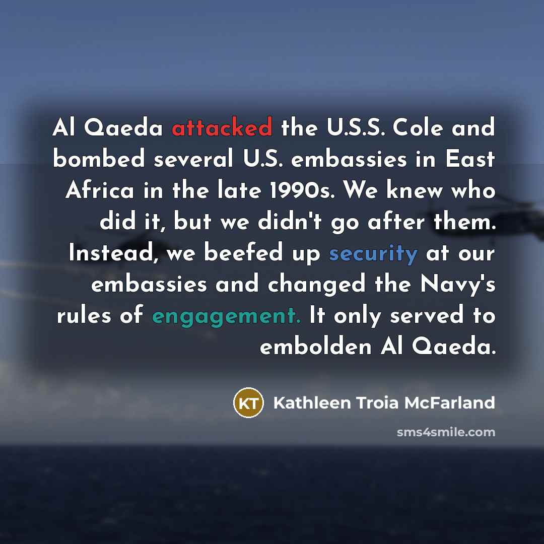 “Al Qaeda attacked the U.S.S. Cole and bombed several U.S.…” quote by Kathleen Troia McFarland