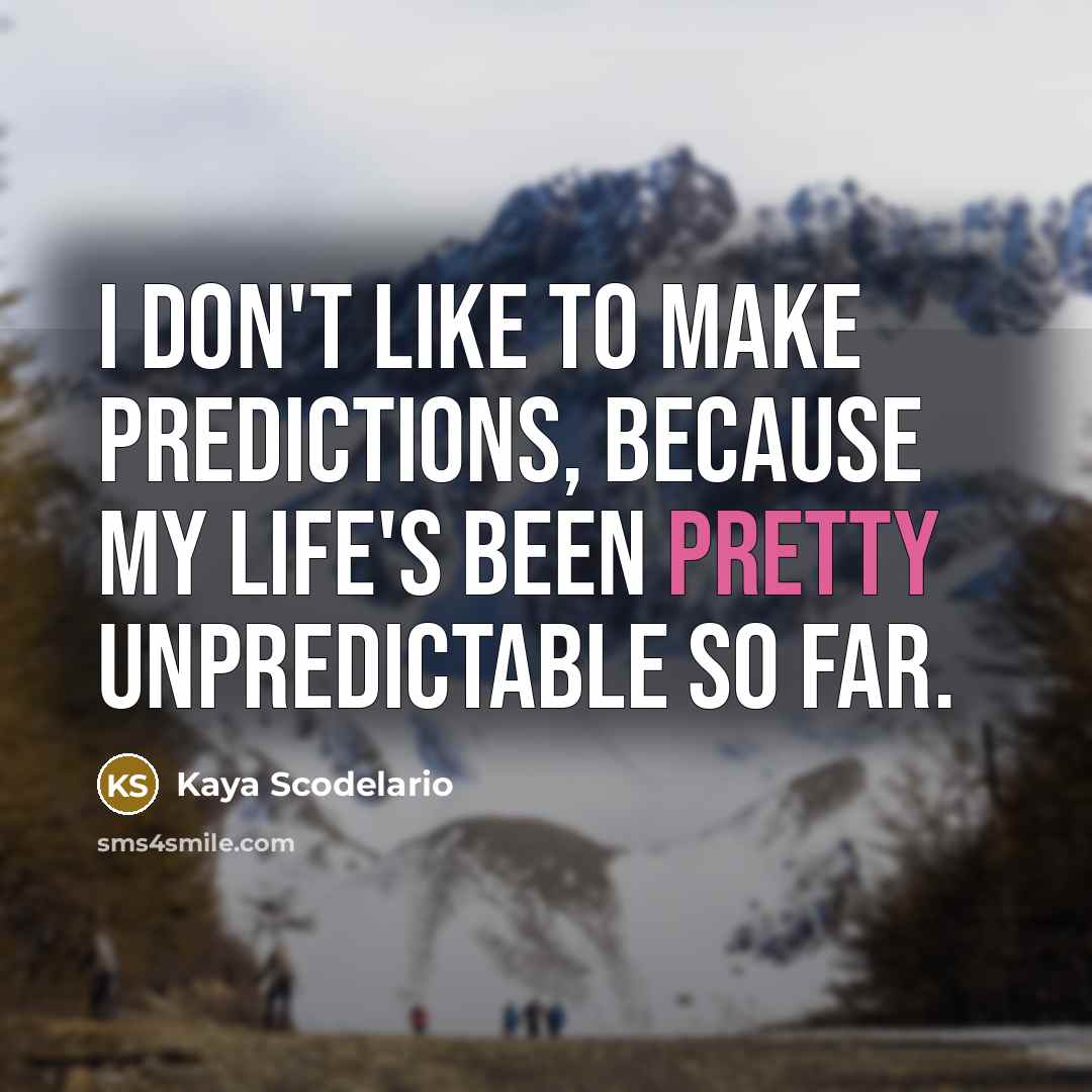 “I don't like to make predictions, because my life's been…” quote by Kaya Scodelario
