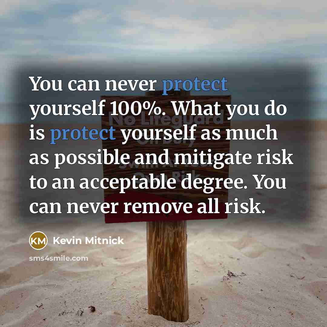 “You can never protect yourself 100%. What you do is…” quote by Kevin Mitnick