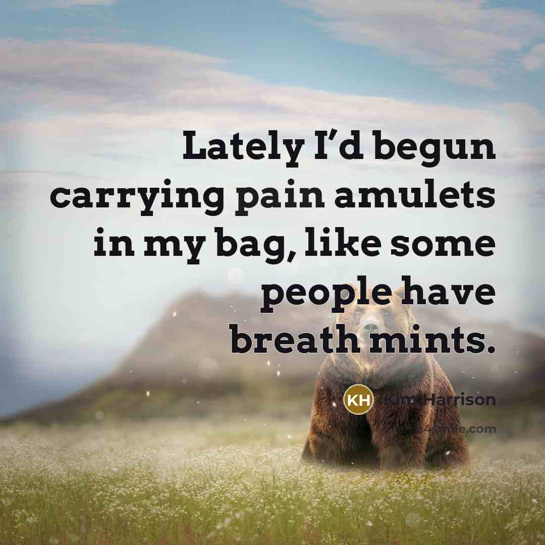 “Lately I’d begun carrying pain amulets in my bag, like…” quote by Kim Harrison