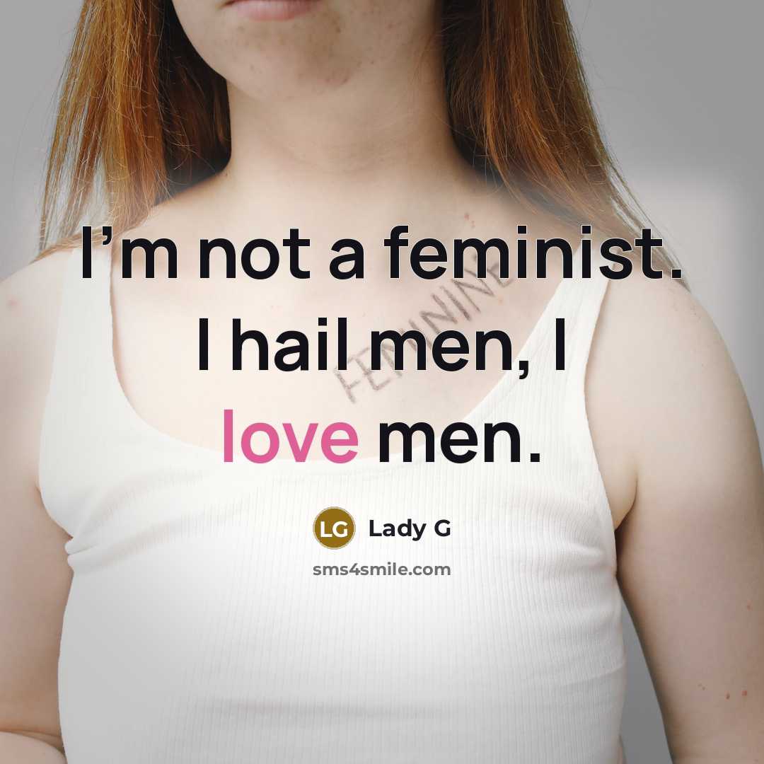 “I'm not a feminist. I hail men, I love men.…” quote by Lady G