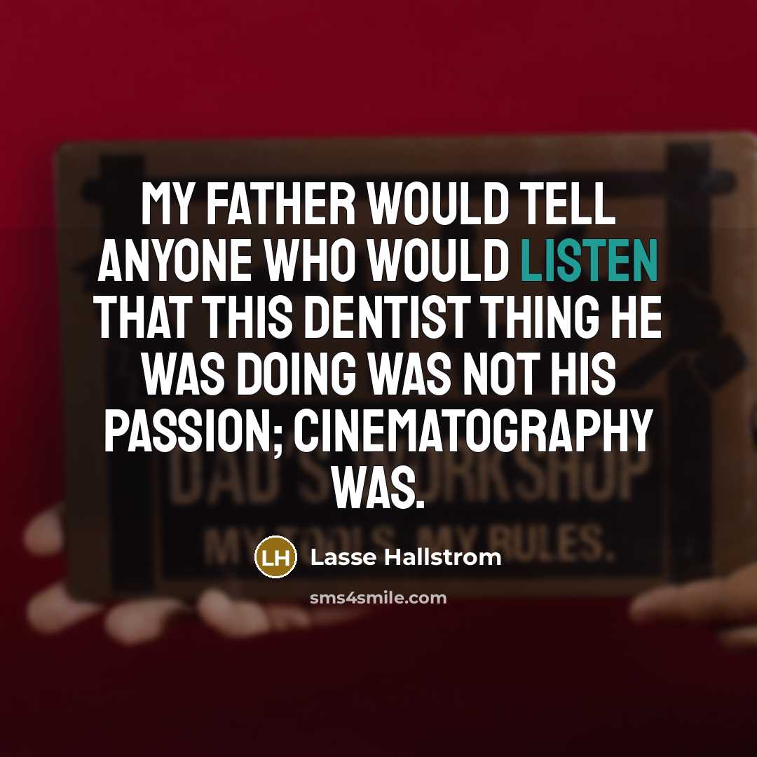 “My father would tell anyone who would listen that this…” quote by Lasse Hallstrom