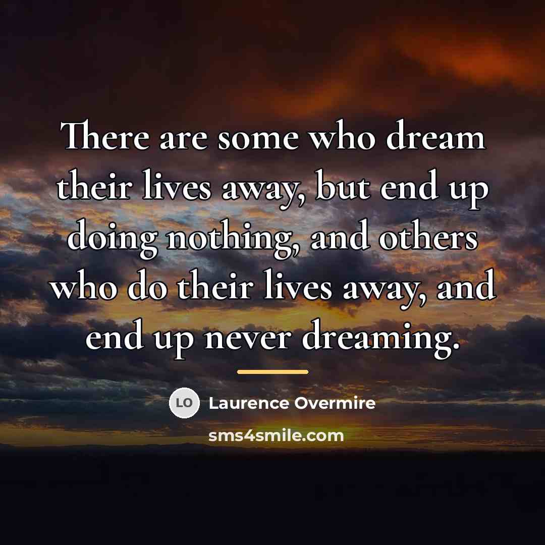 “There are some who dream their lives away, but end…” quote by Laurence Overmire