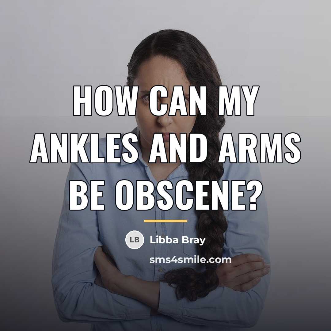 “How can my ankles and arms be obscene?…” quote by Libba Bray