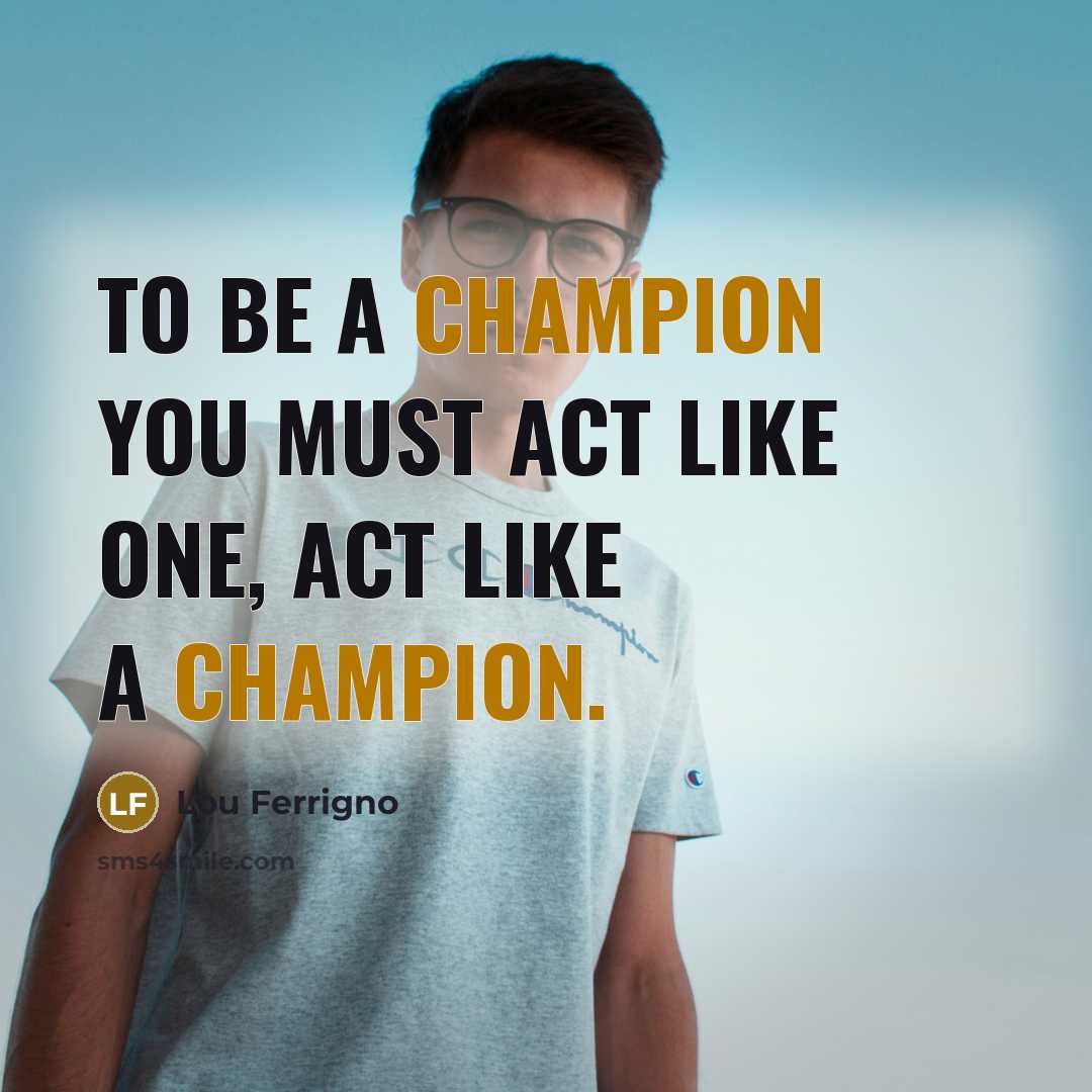 “To be a champion you must act like one, act…” quote by Lou Ferrigno