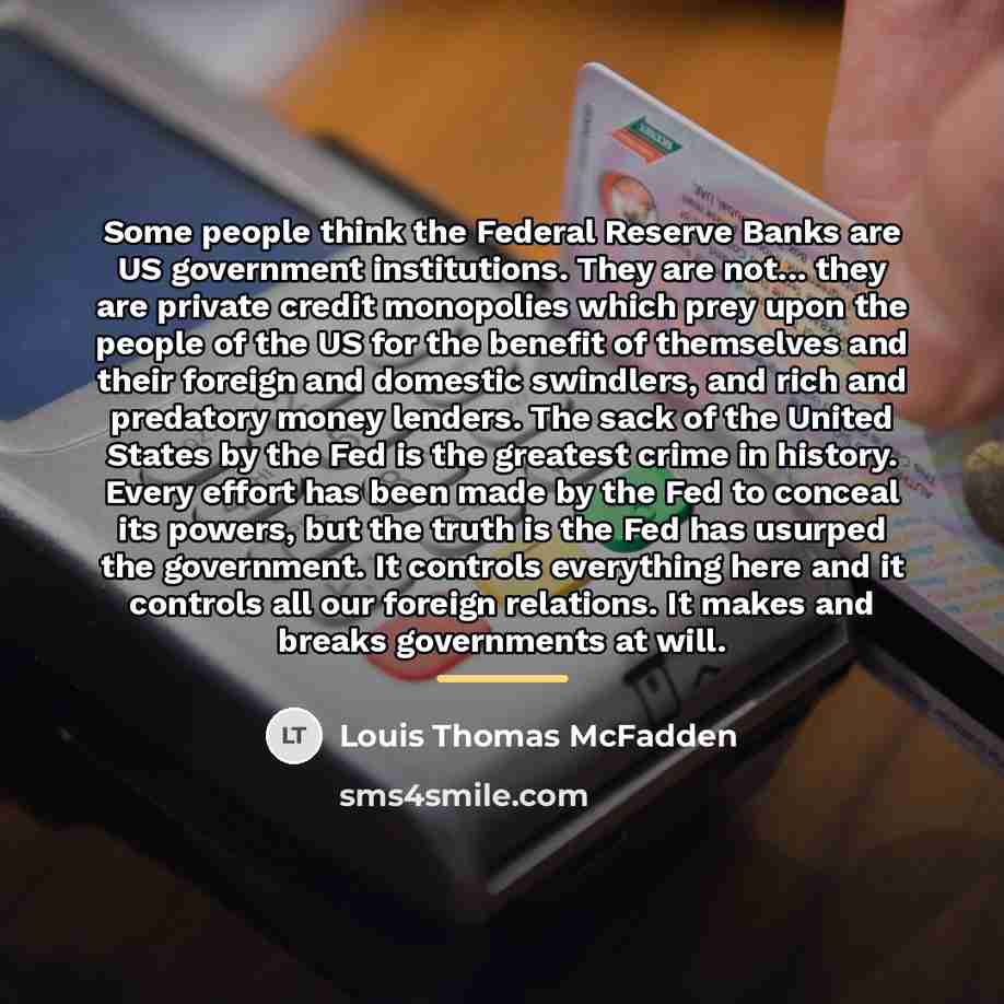 “Some people think the Federal Reserve Banks are US government…” quote by Louis Thomas McFadden