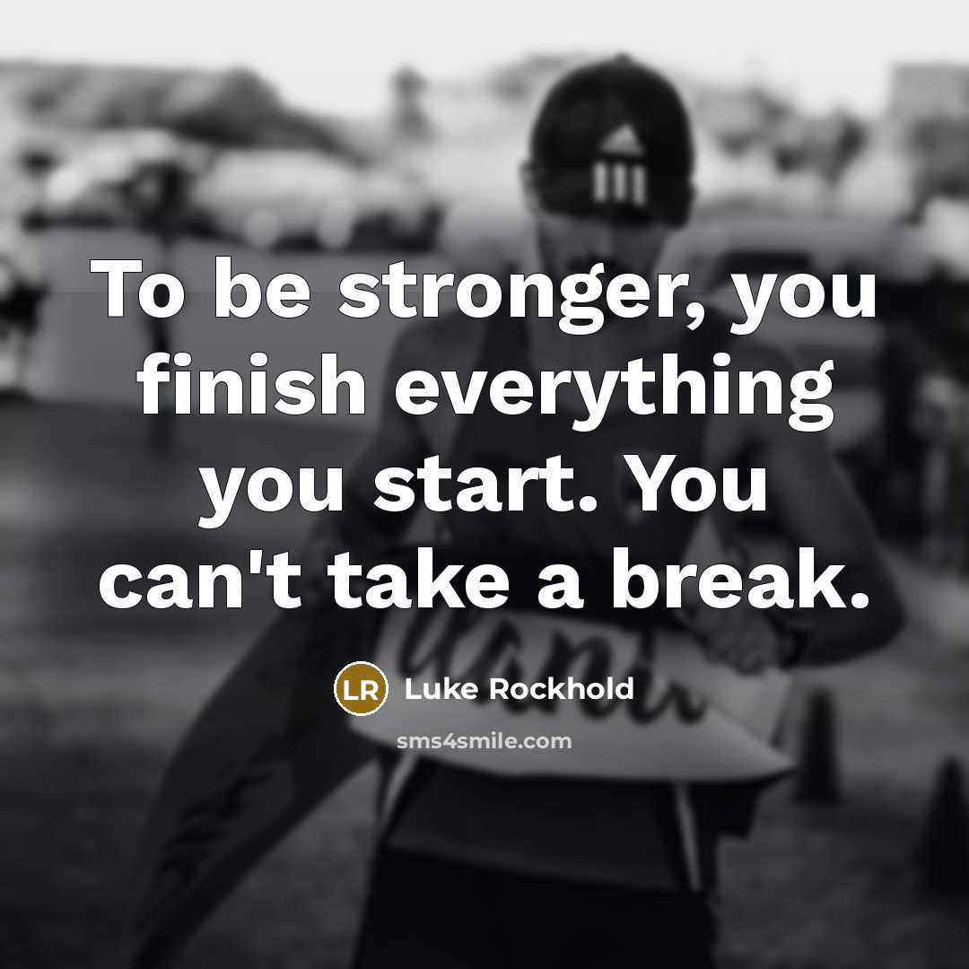 “To be stronger, you finish everything you start. You can't…” quote by Luke Rockhold