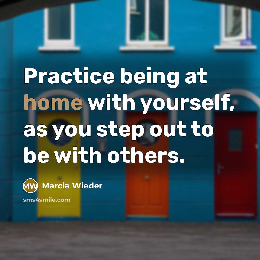 “Practice being at home with yourself, as you step out…” quote by Marcia Wieder