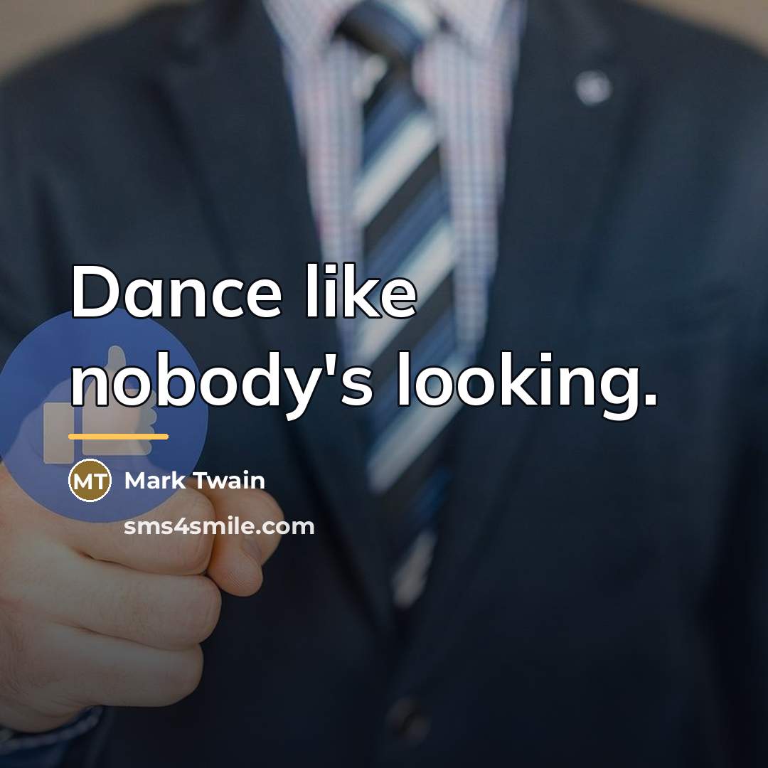 “Dance like nobody's looking.…” quote by Mark Twain