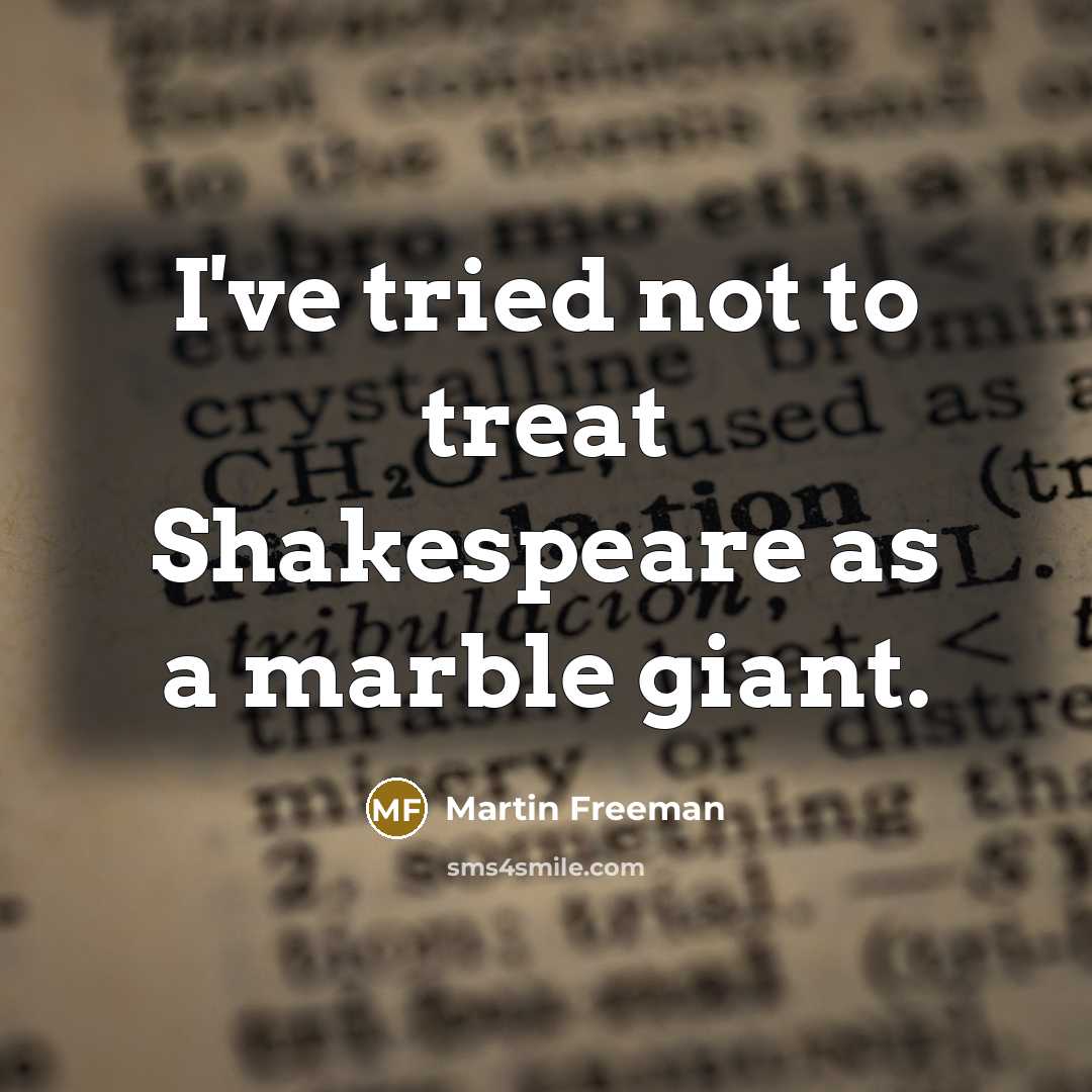 “I've tried not to treat Shakespeare as a marble giant.…” quote by Martin Freeman