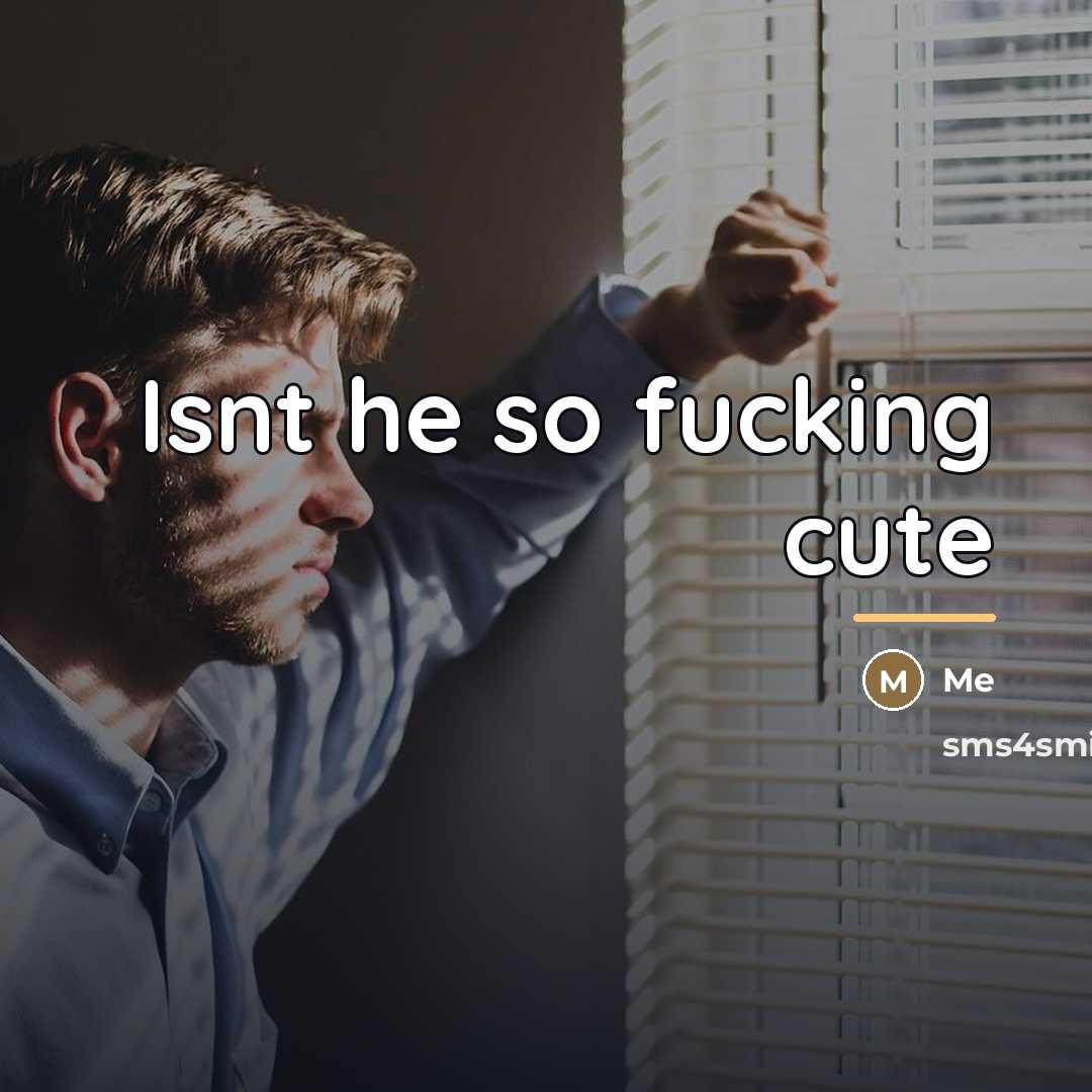 “Isnt he so fucking cute…” quote by Me