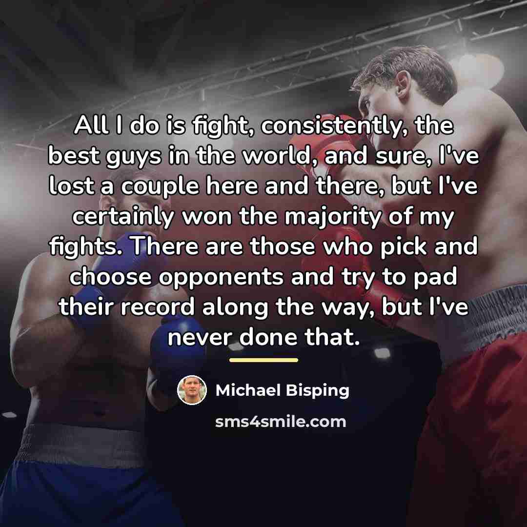 “All I do is fight, consistently, the best guys in…” quote by Michael Bisping