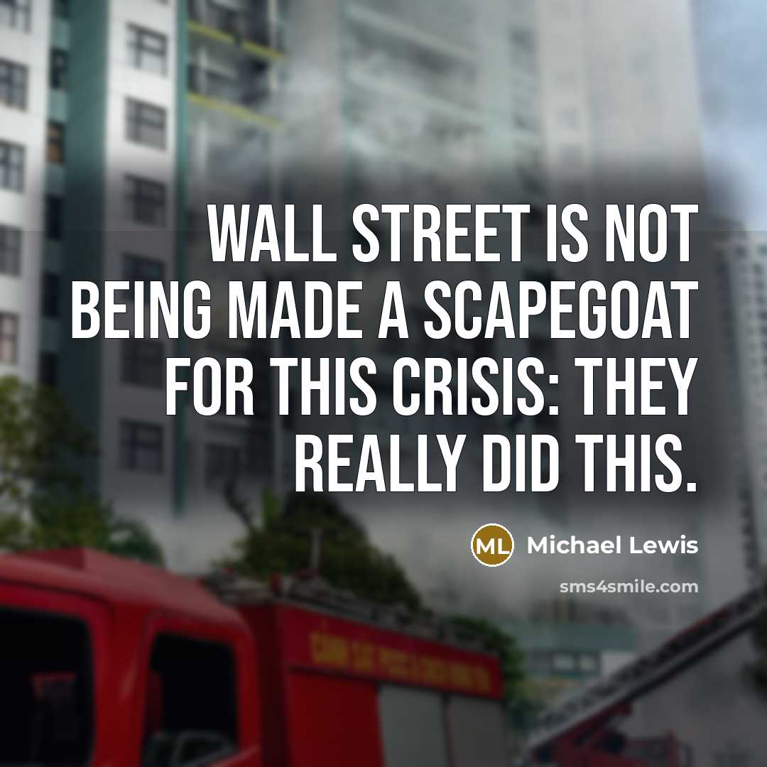 “Wall Street is not being made a scapegoat for this…” quote by Michael Lewis