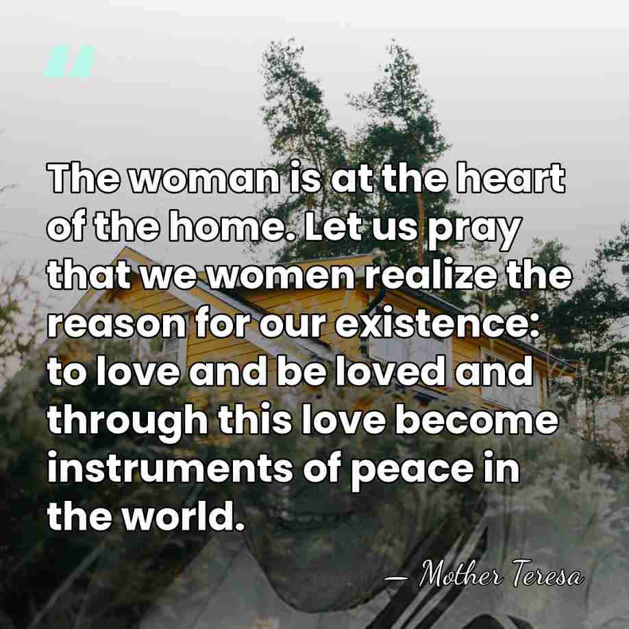 The woman is at the heart of the home. Let us pray&hellip; - Mother Teresa