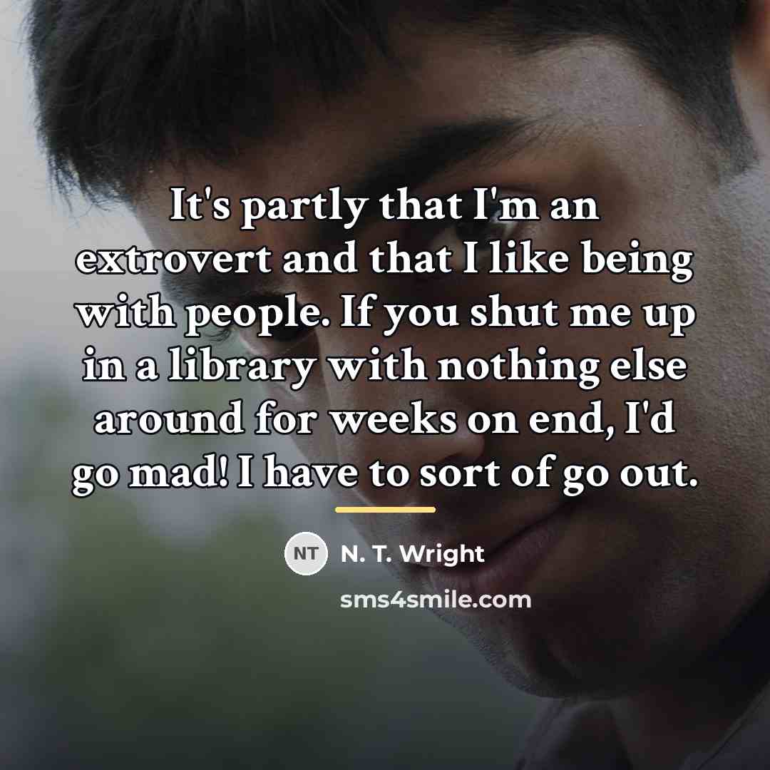 “It's partly that I'm an extrovert and that I like…” quote by N. T. Wright