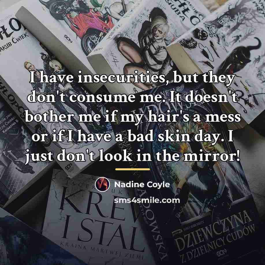 “I have insecurities, but they don't consume me. It doesn't…” quote by Nadine Coyle