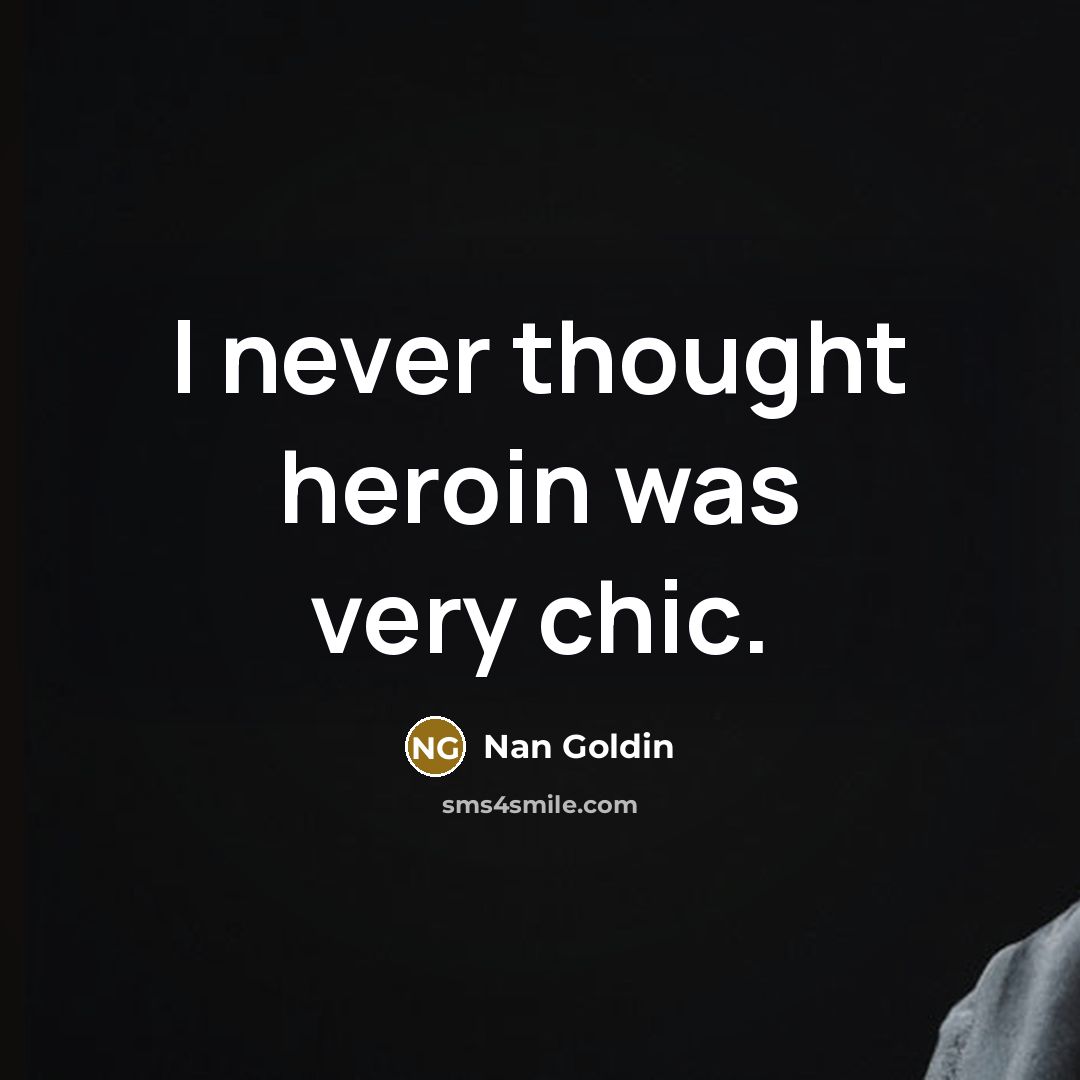 “I never thought heroin was very chic.…” quote by Nan Goldin
