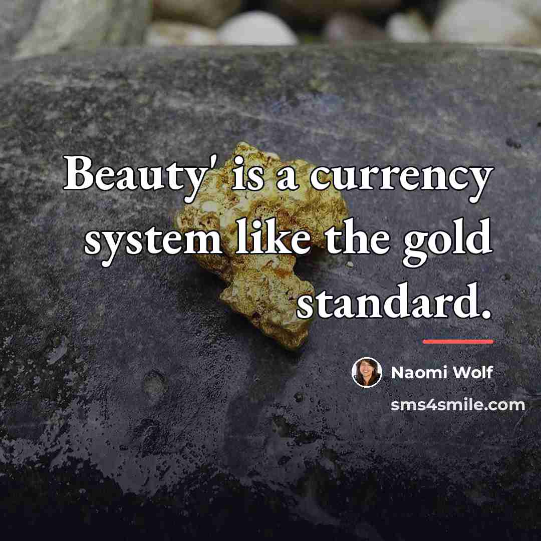 “Beauty' is a currency system like the gold standard.…” quote by Naomi Wolf