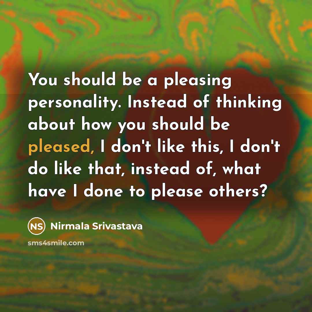 “You should be a pleasing personality. Instead of thinking about…” quote by Nirmala Srivastava