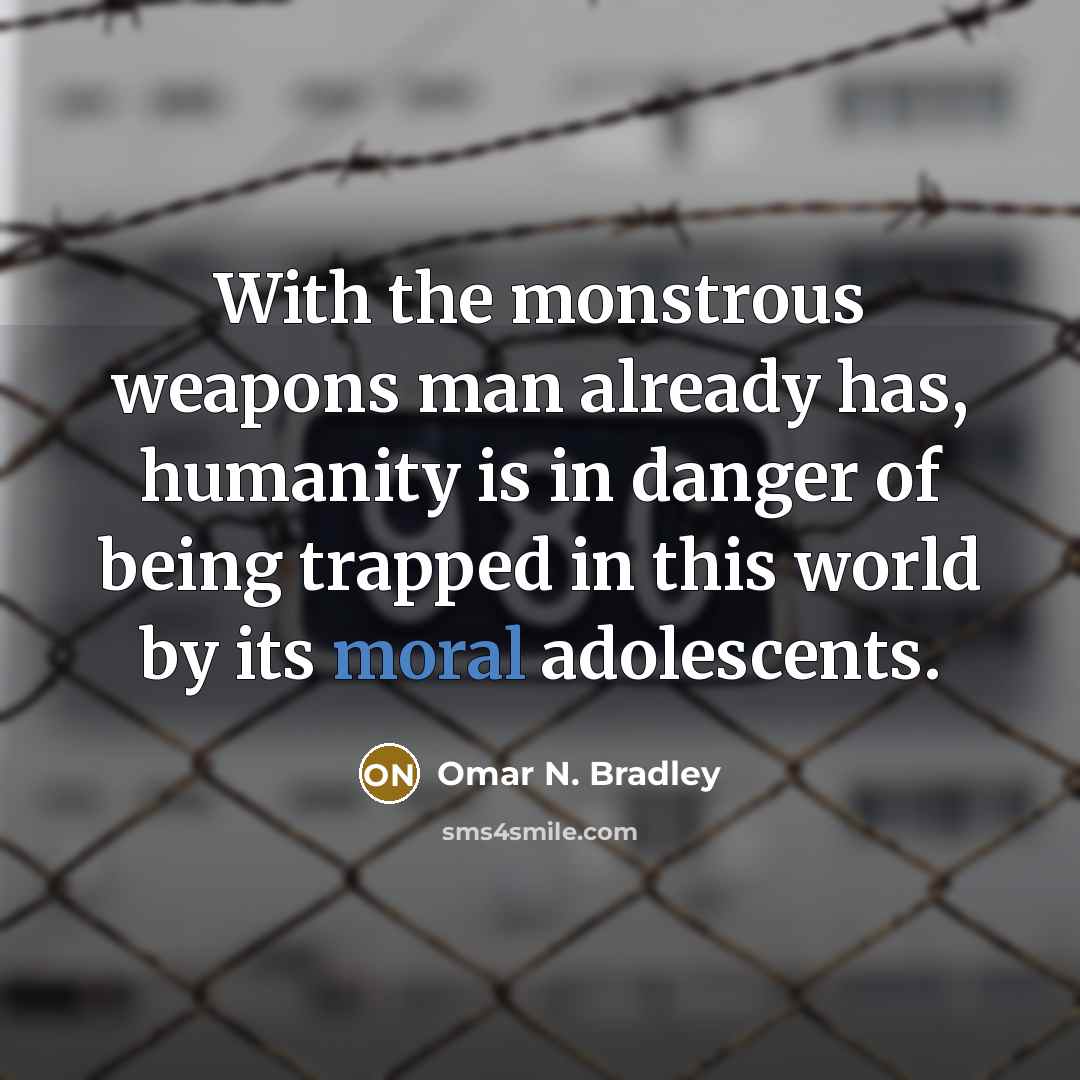 “With the monstrous weapons man already has, humanity is in…” quote by Omar N. Bradley