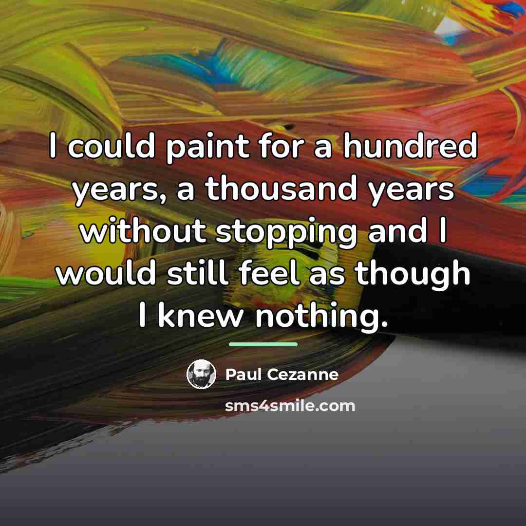 “I could paint for a hundred years, a thousand years…” quote by Paul Cezanne