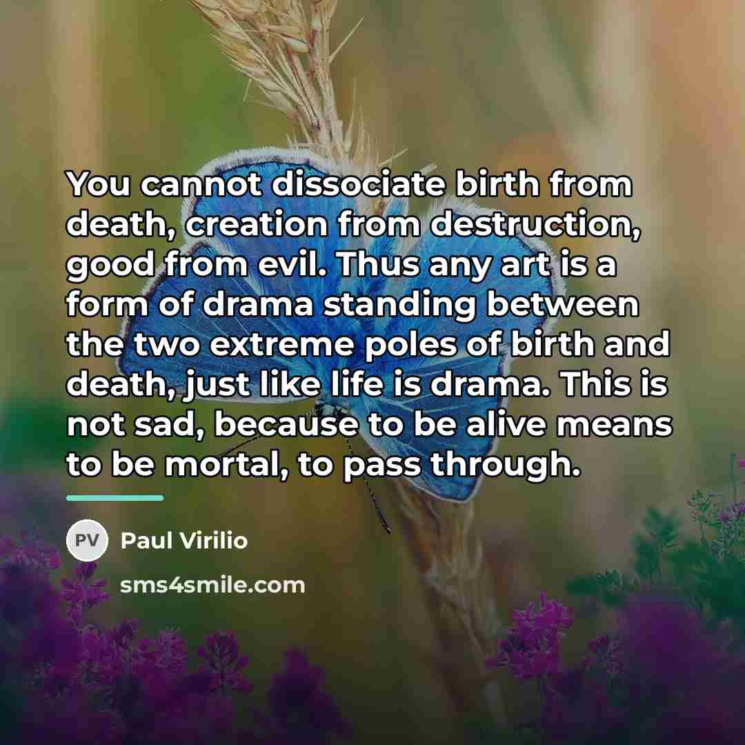 “You cannot dissociate birth from death, creation from destruction, good…” quote by Paul Virilio