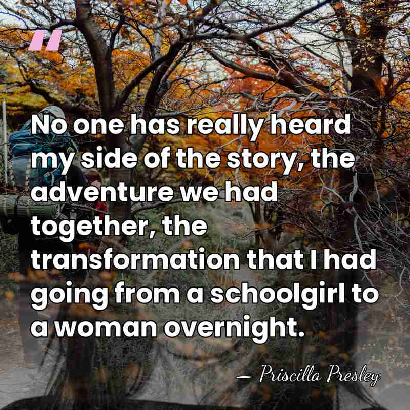 No one has really heard my side of the story, the adventure&hellip; - Priscilla Presley