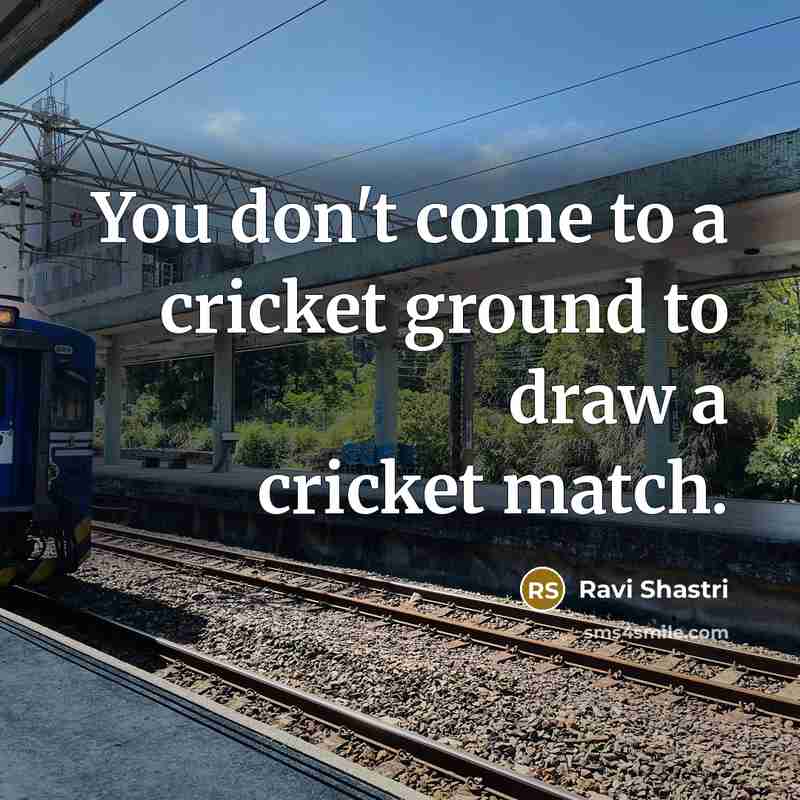 “You don't come to a cricket ground to draw a…” quote by Ravi Shastri