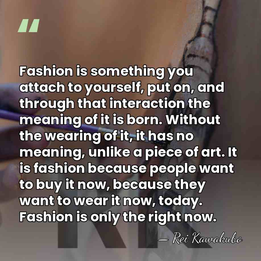 Fashion is something you attach to yourself, put on, and through that&hellip; - Rei Kawakubo