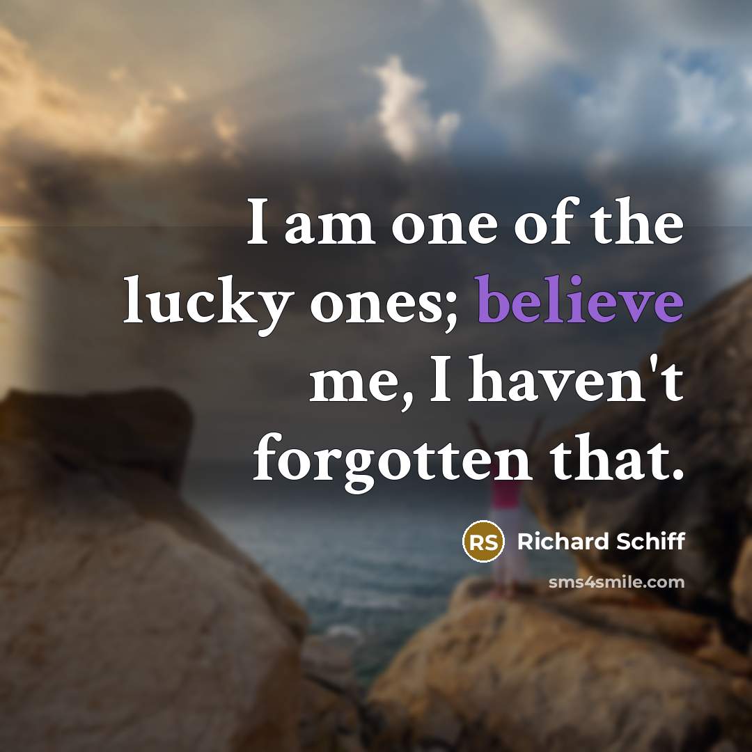 “I am one of the lucky ones; believe me, I…” quote by Richard Schiff