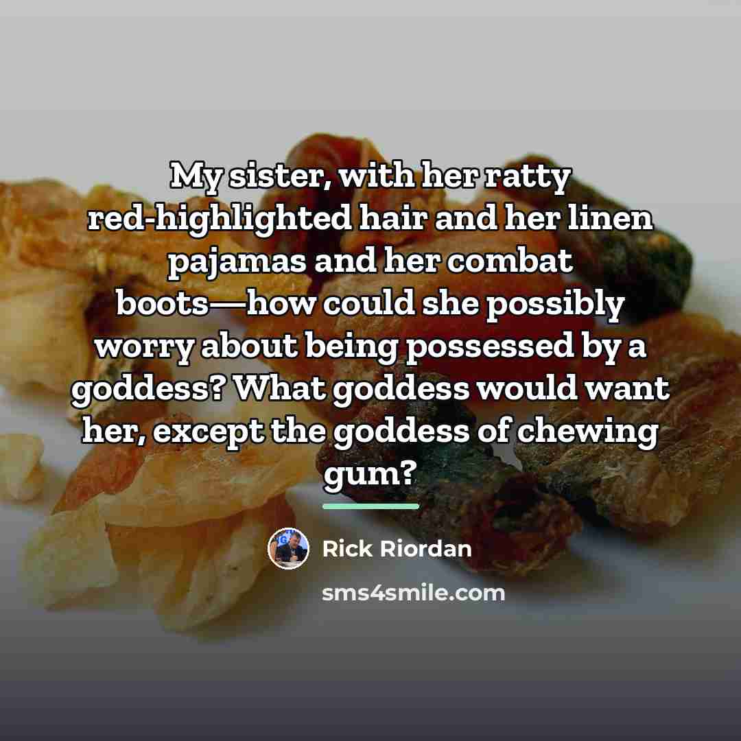 “My sister, with her ratty red-highlighted hair and her linen…” quote by Rick Riordan