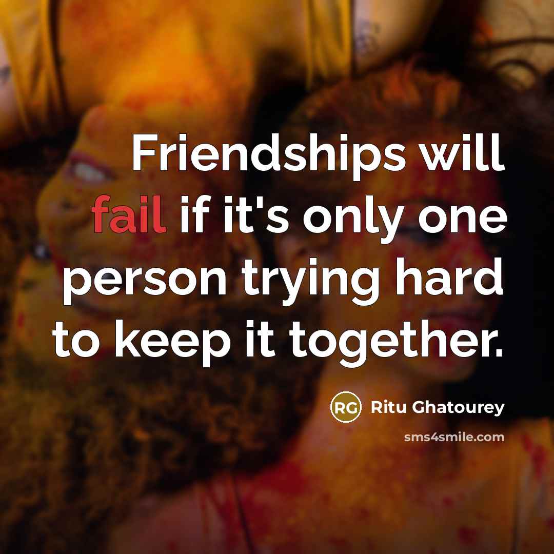 “Friendships will fail if it's only one person trying hard…” quote by Ritu Ghatourey