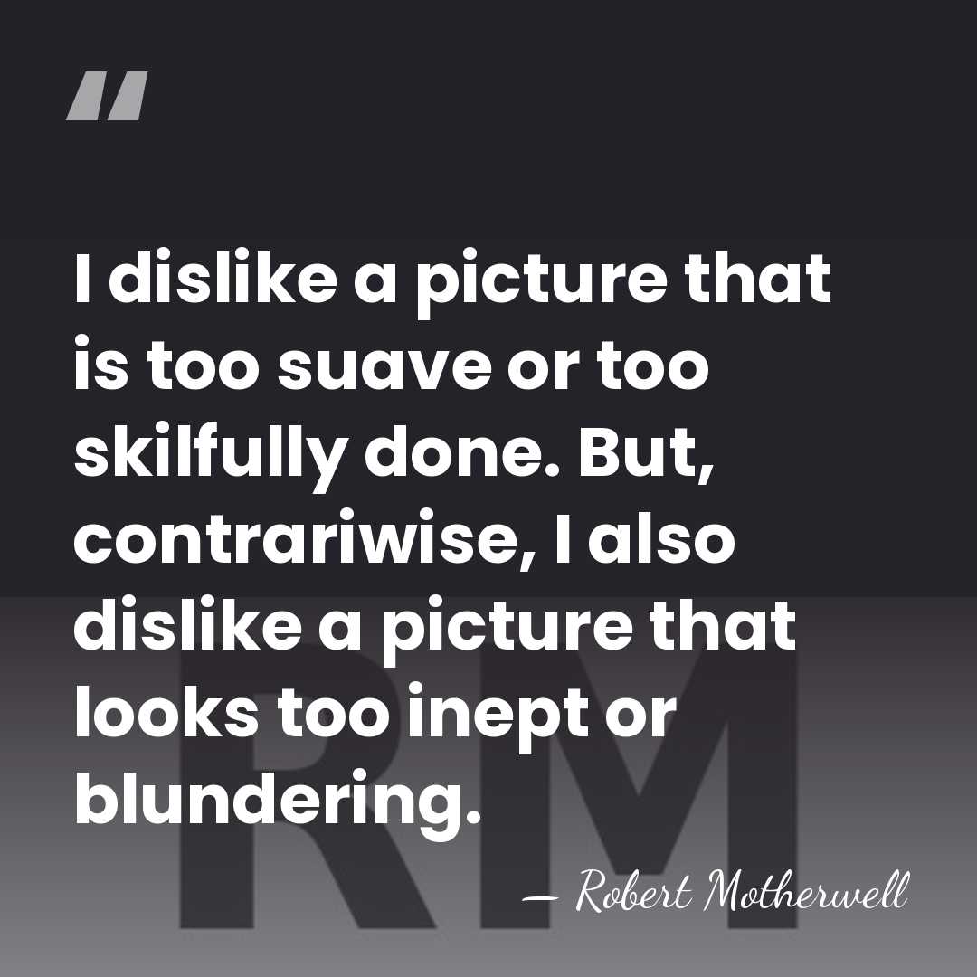 I dislike a picture that is too suave or too skilfully done.&hellip; - Robert Motherwell