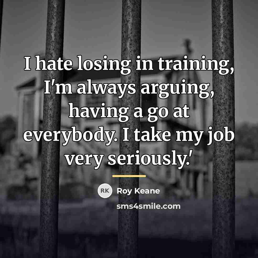 “I hate losing in training, I'm always arguing, having a…” quote by Roy Keane