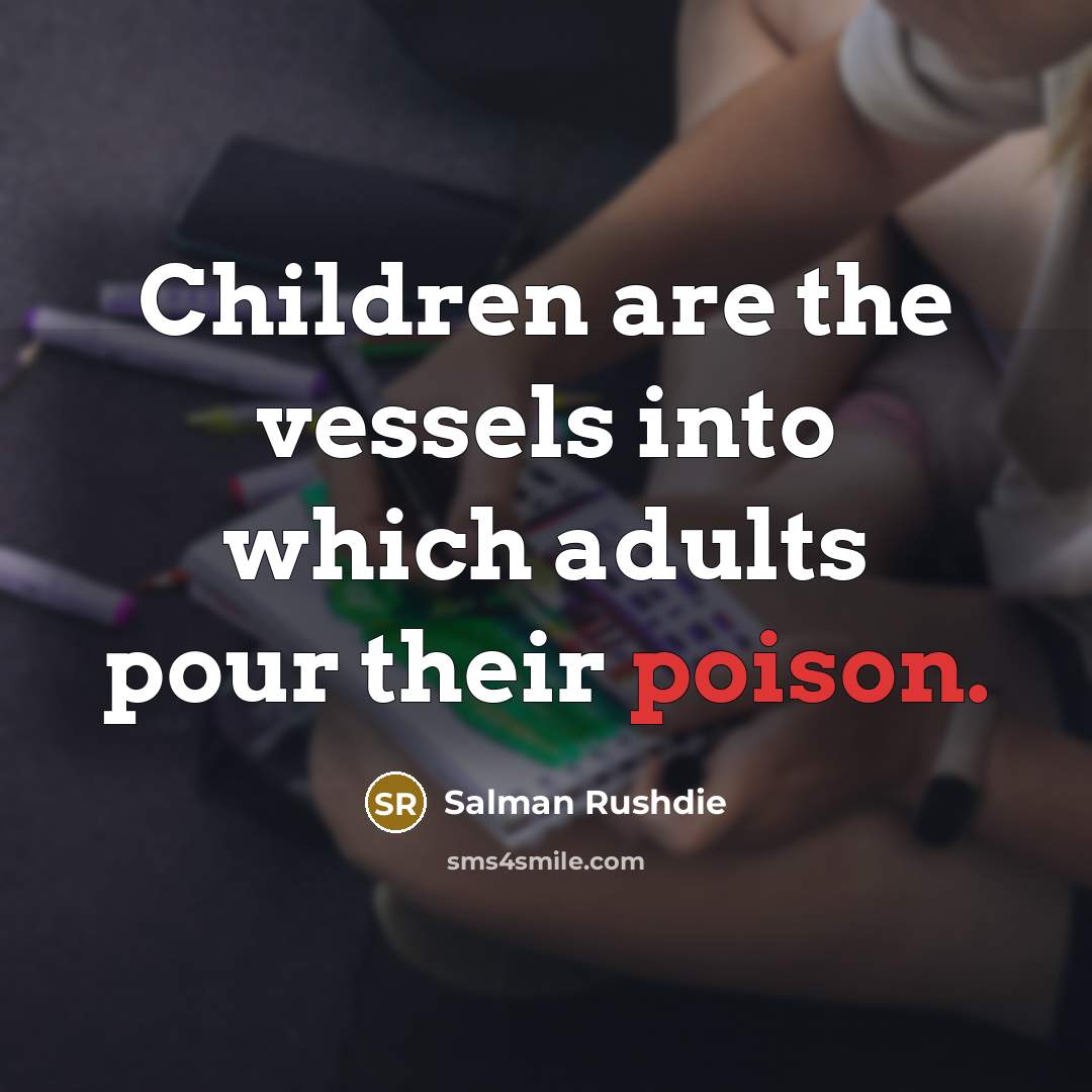 “Children are the vessels into which adults pour their poison.…” quote by Salman Rushdie