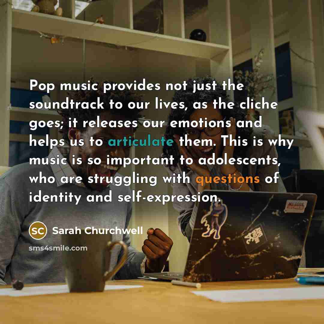 “Pop music provides not just the soundtrack to our lives,…” quote by Sarah Churchwell