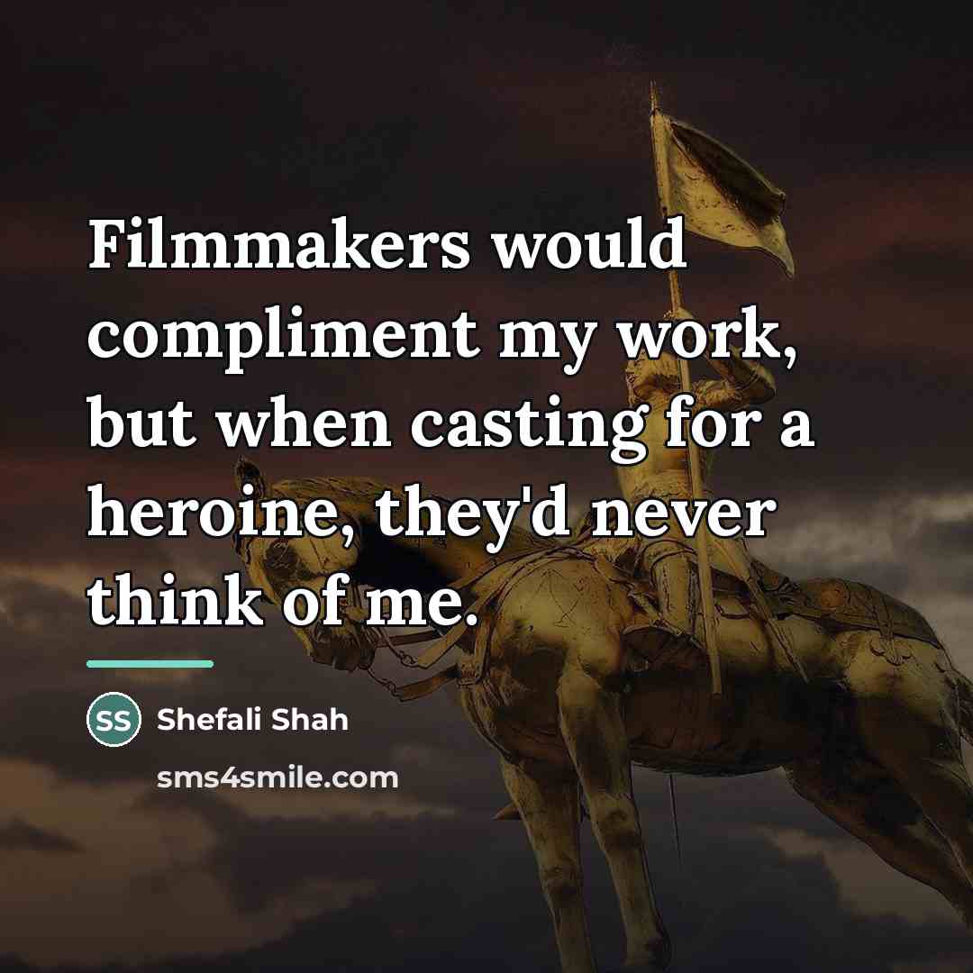 “Filmmakers would compliment my work, but when casting for a…” quote by Shefali Shah